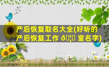 产后恢复取名大全(好听的产后恢复工作 🦈 室名字)